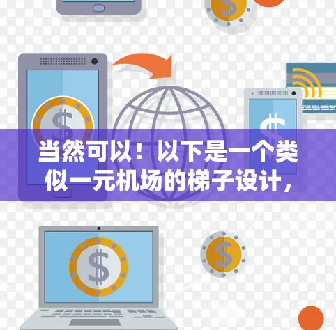 当然可以!以下是一个类似一元机场的梯子设计,它模仿了机场的标识和功能 当然可以!以下是一个类似一元机场的梯子设计,它模仿了机场的标识和功能
