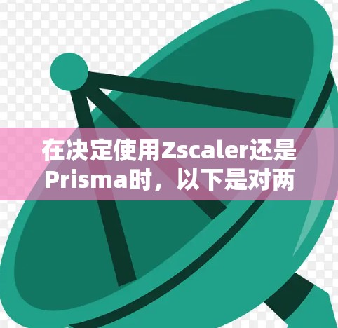在决定使用Zscaler还是Prisma时,以下是对两个平台的详细比较,基于功能、安全性、故障排除、用户界面、成本和适用场景的分析 在决定使用Zscaler还是Prisma时,以下是对两个平台的详细比较,基于功能、安全性、故障排除、用户界面、成本和适用场景的分析