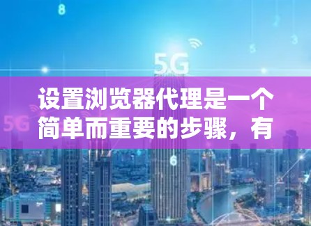 设置浏览器代理是一个简单而重要的步骤,有助于确保安全访问远程服务器。以下是一个详细且清晰的教程,帮助你顺利设置浏览器代理 设置浏览器代理是一个简单而重要的步骤,有助于确保安全访问远程服务器。以下是一个详细且清晰的教程,帮助你顺利设置浏览器代理