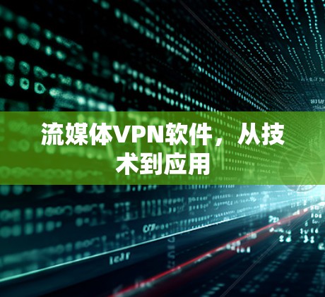 流媒体VPN软件,从技术到应用 流媒体VPN软件,从技术到应用