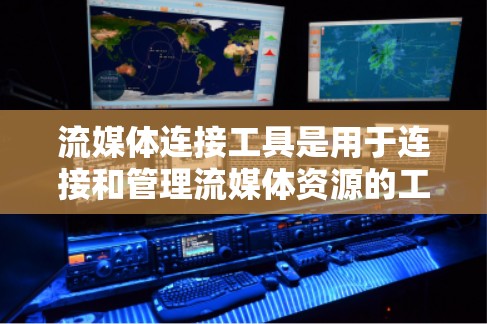 流媒体连接工具是用于连接和管理流媒体资源的工具,包括在线下载工具、应用程序和软件。以下是详细的分类和介绍 流媒体连接工具是用于连接和管理流媒体资源的工具,包括在线下载工具、应用程序和软件。以下是详细的分类和介绍