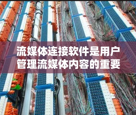 流媒体连接软件是用户管理流媒体内容的重要工具,以下是几种主要的流媒体平台及其对应的连接软件 流媒体连接软件是用户管理流媒体内容的重要工具,以下是几种主要的流媒体平台及其对应的连接软件