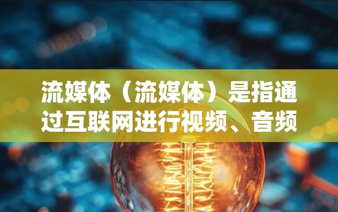 流媒体（流媒体）是指通过互联网进行视频、音频、直播等多种媒体内容的传播和共享的系统。流媒体线路是流媒体系统中传输数据、连接设备和处理流媒体内容的关键部分。以下是一些主要的流媒体线路和其作用