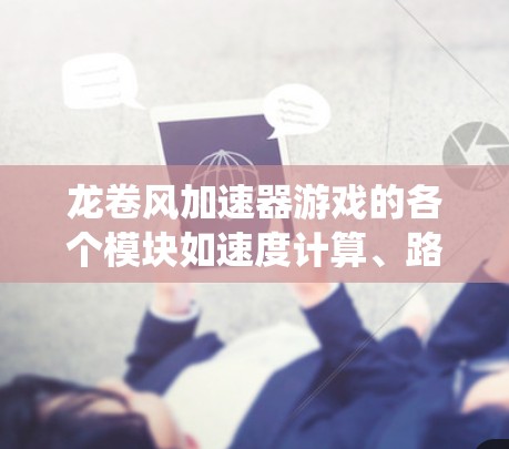 龙卷风加速器游戏的各个模块如速度计算、路径规划、避障系统和战斗系统,通过结合向量运算、算法优化和实时处理,共同构建了一个流畅且互动性强的游戏。以下是对其核心功能的详细说明 龙卷风加速器游戏的各个模块如速度计算、路径规划、避障系统和战斗系统,通过结合向量运算、算法优化和实时处理,共同构建了一个流畅且互动性强的游戏。以下是对其核心功能的详细说明