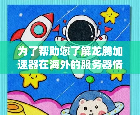 为了帮助您了解龙腾加速器在海外的服务器情况,以下是系统性的信息收集步骤和可能的解决方案 为了帮助您了解龙腾加速器在海外的服务器情况,以下是系统性的信息收集步骤和可能的解决方案