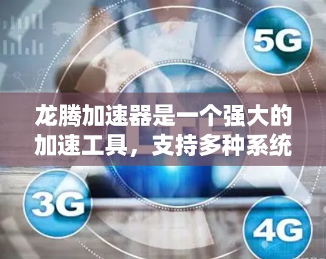 龙腾加速器是一个强大的加速工具,支持多种系统和应用,帮助用户更快地下载和安装软件。以下是详细的使用教程,帮助您顺利使用龙腾加速器 龙腾加速器是一个强大的加速工具,支持多种系统和应用,帮助用户更快地下载和安装软件。以下是详细的使用教程,帮助您顺利使用龙腾加速器