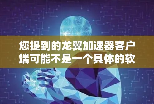 您提到的龙翼加速器客户端可能不是一个具体的软件或工具,而是指一种用于加速游戏或视频的软件。如果具体指的是龙翼加速器,它可能是中文的加速软件,用于加速游戏、视频流或其他格式的文件 您提到的龙翼加速器客户端可能不是一个具体的软件或工具,而是指一种用于加速游戏或视频的软件。如果具体指的是龙翼加速器,它可能是中文的加速软件,用于加速游戏、视频流或其他格式的文件