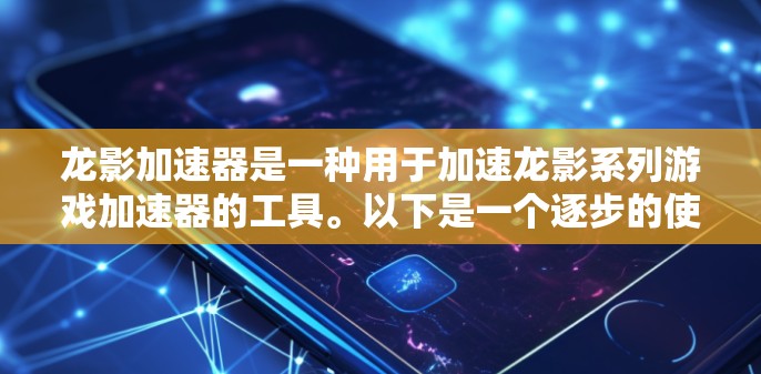 龙影加速器是一种用于加速龙影系列游戏加速器的工具。以下是一个逐步的使用教程,帮助您使用龙影加速器 龙影加速器是一种用于加速龙影系列游戏加速器的工具。以下是一个逐步的使用教程,帮助您使用龙影加速器