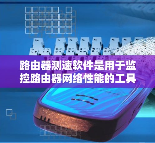 路由器测速软件是用于监控路由器网络性能的工具,帮助用户了解路由器的实际网络速度,发现网络问题并及时解决。以下是几个常见的测速软件推荐 路由器测速软件是用于监控路由器网络性能的工具,帮助用户了解路由器的实际网络速度,发现网络问题并及时解决。以下是几个常见的测速软件推荐