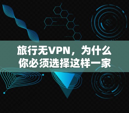 旅行无VPN,为什么你必须选择这样一家 VPN 套件? 旅行无VPN,为什么你必须选择这样一家 VPN 套件?