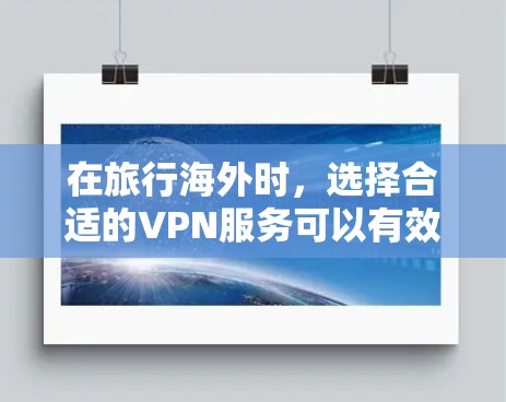 在旅行海外时,选择合适的VPN服务可以有效保护个人信息和数据的安全性,同时也能提高整体旅行体验。以下是一些推荐的VPN服务和工具,供你参考 在旅行海外时,选择合适的VPN服务可以有效保护个人信息和数据的安全性,同时也能提高整体旅行体验。以下是一些推荐的VPN服务和工具,供你参考