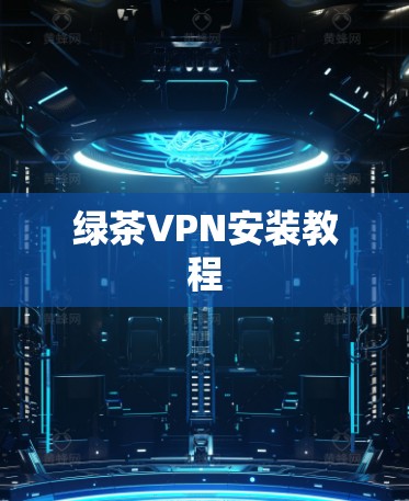 绿茶VPN安装教程 绿茶VPN安装教程