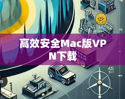 高效安全Mac版VPN下载 高效安全Mac版VPN下载