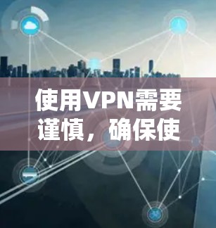 使用VPN需要谨慎,确保使用安全可靠的方法。以下是一些步骤和建议,帮助您正确使用VPN,避免出错 使用VPN需要谨慎,确保使用安全可靠的方法。以下是一些步骤和建议,帮助您正确使用VPN,避免出错