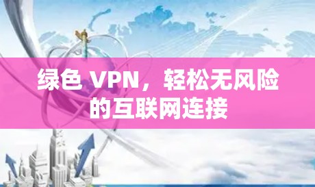 绿色 VPN,轻松无风险的互联网连接 绿色 VPN,轻松无风险的互联网连接