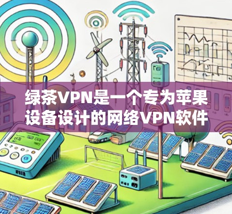 绿茶VPN是一个专为苹果设备设计的网络VPN软件,它支持快速连接和多设备同步,适合Mac用户和苹果设备用户。以下是绿茶VPN的详细介绍 绿茶VPN是一个专为苹果设备设计的网络VPN软件,它支持快速连接和多设备同步,适合Mac用户和苹果设备用户。以下是绿茶VPN的详细介绍