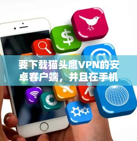 要下载猫头鹰VPN的安卓客户端,并且在手机上翻墙,可以按照以下步骤操作 要下载猫头鹰VPN的安卓客户端,并且在手机上翻墙,可以按照以下步骤操作