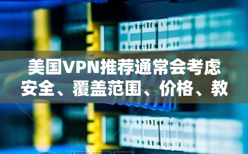 美国VPN推荐通常会考虑安全、覆盖范围、价格、教程资源以及用户评价等因素。以下是一些美国知名的VPN公司及其特点 美国VPN推荐通常会考虑安全、覆盖范围、价格、教程资源以及用户评价等因素。以下是一些美国知名的VPN公司及其特点