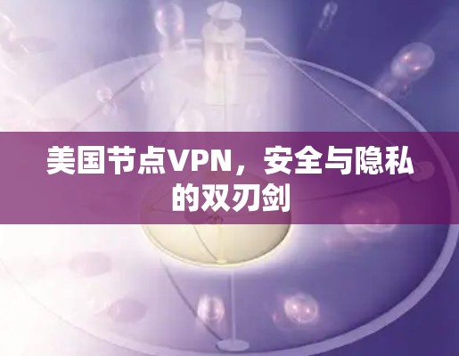 美国节点VPN,安全与隐私的双刃剑 美国节点VPN,安全与隐私的双刃剑