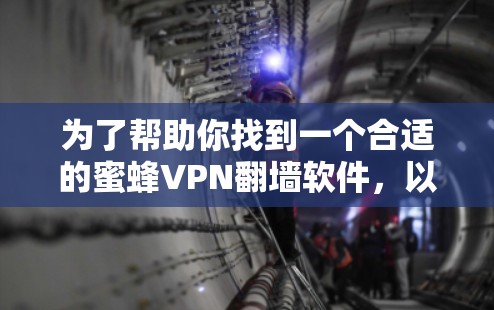 为了帮助你找到一个合适的蜜蜂VPN翻墙软件,以下是一些关键步骤和考虑因素 为了帮助你找到一个合适的蜜蜂VPN翻墙软件,以下是一些关键步骤和考虑因素