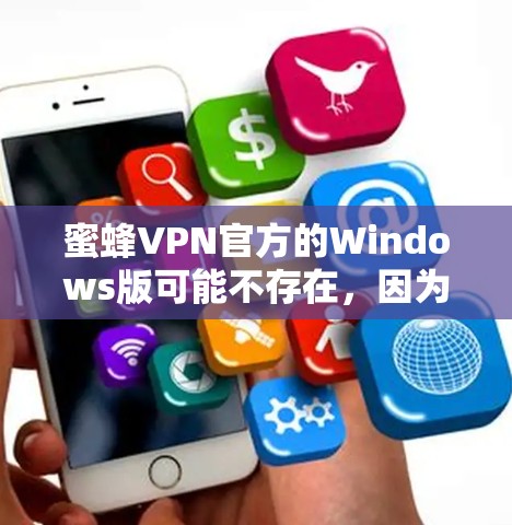 蜜蜂VPN官方的Windows版可能不存在,因为蜜蜂VPN通常是一个免费的VPN服务,主要提供免费的VPN体验,而不是官方的付费下载。如果你需要Windows版的VPN服务,可以尝试以下网站 蜜蜂VPN官方的Windows版可能不存在,因为蜜蜂VPN通常是一个免费的VPN服务,主要提供免费的VPN体验,而不是官方的付费下载。如果你需要Windows版的VPN服务,可以尝试以下网站