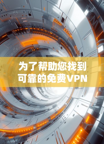 为了帮助您找到可靠的免费VPN加速器,以下是分步骤的建议和推荐 为了帮助您找到可靠的免费VPN加速器,以下是分步骤的建议和推荐