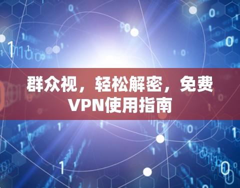 群众视,轻松解密,免费VPN使用指南 群众视,轻松解密,免费VPN使用指南