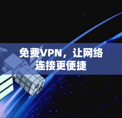 免费VPN,让网络连接更便捷 免费VPN,让网络连接更便捷