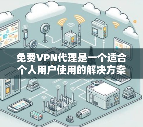 免费VPN代理是一个适合个人用户使用的解决方案,但需要谨慎选择,以确保安全和隐私。以下是详细的步骤指南 免费VPN代理是一个适合个人用户使用的解决方案,但需要谨慎选择,以确保安全和隐私。以下是详细的步骤指南