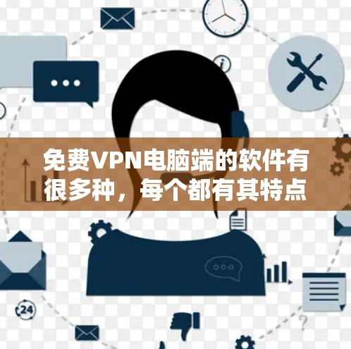 免费VPN电脑端的软件有很多种,每个都有其特点和适用场景。以下是几种常见的免费VPN电脑端软件及其使用方法 免费VPN电脑端的软件有很多种,每个都有其特点和适用场景。以下是几种常见的免费VPN电脑端软件及其使用方法