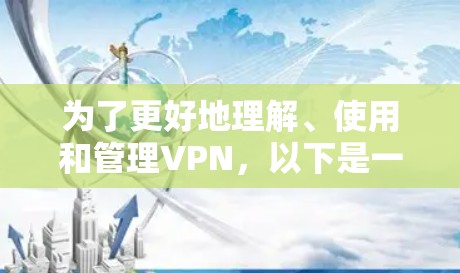 为了更好地理解、使用和管理VPN,以下是一个清晰的指南 为了更好地理解、使用和管理VPN,以下是一个清晰的指南