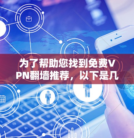 为了帮助您找到免费VPN翻墙推荐,以下是几个推荐平台的详细信息 为了帮助您找到免费VPN翻墙推荐,以下是几个推荐平台的详细信息