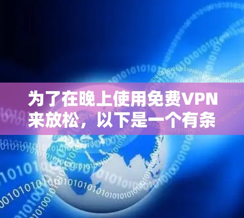 为了在晚上使用免费VPN来放松,以下是一个有条理的推荐和步骤指南 为了在晚上使用免费VPN来放松,以下是一个有条理的推荐和步骤指南
