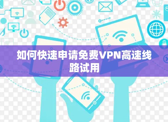 如何快速申请免费VPN高速线路试用 如何快速申请免费VPN高速线路试用