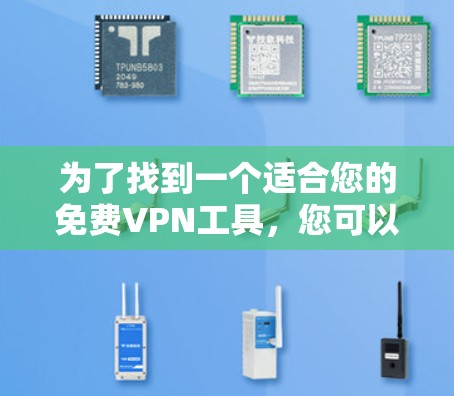 为了找到一个适合您的免费VPN工具,您可以按照以下步骤进行 为了找到一个适合您的免费VPN工具,您可以按照以下步骤进行