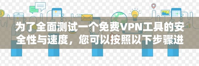为了全面测试一个免费VPN工具的安全性与速度,您可以按照以下步骤进行 为了全面测试一个免费VPN工具的安全性与速度,您可以按照以下步骤进行