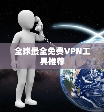 全球最全免费VPN工具推荐 全球最全免费VPN工具推荐