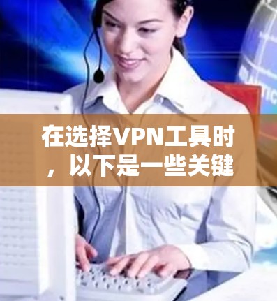 在选择VPN工具时,以下是一些关键步骤和建议,帮助你更好地了解和选择最适合自己的工具 在选择VPN工具时,以下是一些关键步骤和建议,帮助你更好地了解和选择最适合自己的工具