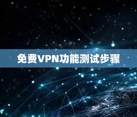 免费VPN功能测试步骤 免费VPN功能测试步骤