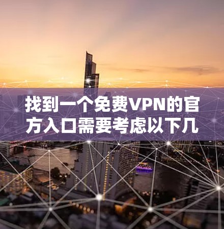 找到一个免费VPN的官方入口需要考虑以下几个步骤