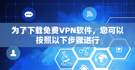 为了下载免费VPN软件,您可以按照以下步骤进行 为了下载免费VPN软件,您可以按照以下步骤进行