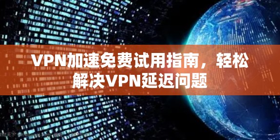 VPN加速免费试用指南，轻松解决VPN延迟问题