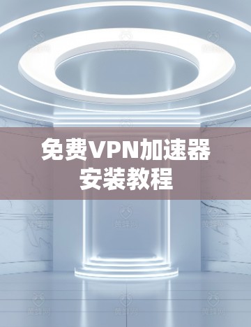 免费VPN加速器安装教程