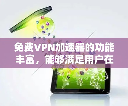 免费VPN加速器的功能丰富,能够满足用户在多种场景下的需求。以下是其主要功能的详细介绍 免费VPN加速器的功能丰富,能够满足用户在多种场景下的需求。以下是其主要功能的详细介绍