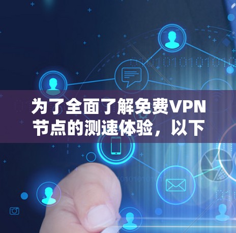 为了全面了解免费VPN节点的测速体验,以下是一步步的分析和建议 为了全面了解免费VPN节点的测速体验,以下是一步步的分析和建议