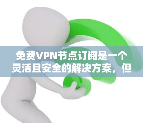 免费VPN节点订阅是一个灵活且安全的解决方案,但需要谨慎使用以确保数据安全。以下是一个步骤指南,帮助您高效地订阅免费VPN 免费VPN节点订阅是一个灵活且安全的解决方案,但需要谨慎使用以确保数据安全。以下是一个步骤指南,帮助您高效地订阅免费VPN