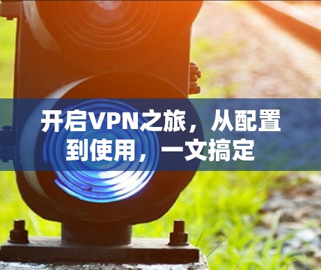 开启VPN之旅,从配置到使用,一文搞定 开启VPN之旅,从配置到使用,一文搞定