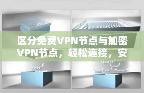 区分免费VPN节点与加密VPN节点,轻松连接,安全保障 区分免费VPN节点与加密VPN节点,轻松连接,安全保障