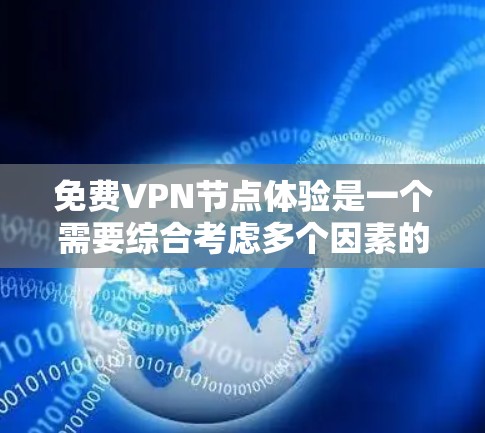 免费VPN节点体验是一个需要综合考虑多个因素的课题,以下是一些常见的免费VPN平台及其体验评价,供你参考 免费VPN节点体验是一个需要综合考虑多个因素的课题,以下是一些常见的免费VPN平台及其体验评价,供你参考