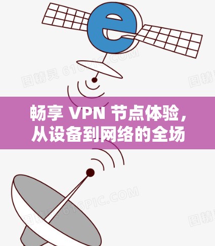 畅享 VPN 节点体验,从设备到网络的全场景自定义 畅享 VPN 节点体验,从设备到网络的全场景自定义